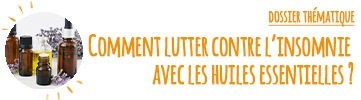 Notre Dossier : comment lutter contre les insomnies avec les huiles essentielles