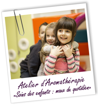 Atelier d'Aromathérapie familiale - SOINS DES ENFANTS : LES MAUX DU QUOTIDIEN - Aroma-Zone