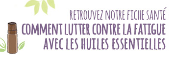 Retrouvez notre fiche santé Comment lutter contre la fatigue avec les huiles essentielles